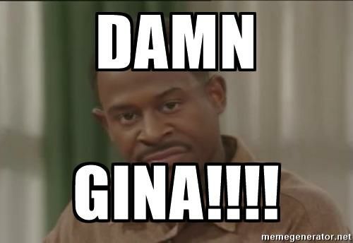 Damn Gina…